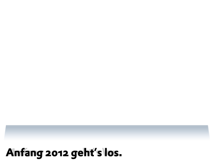 Anfang 2012 geht's los.